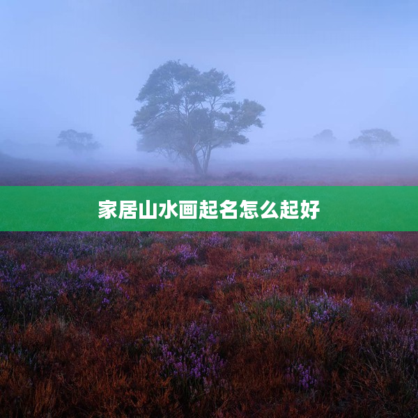 2家居山水畫起名怎么起好