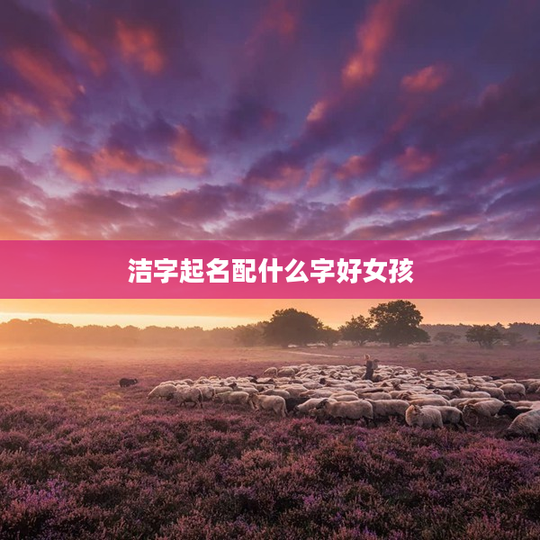 2潔字起名配什么字好女孩