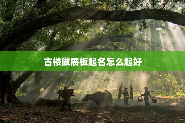 2古樓做展板起名怎么起好