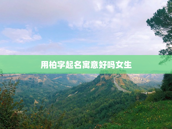 2用柏字起名寓意好嗎女生