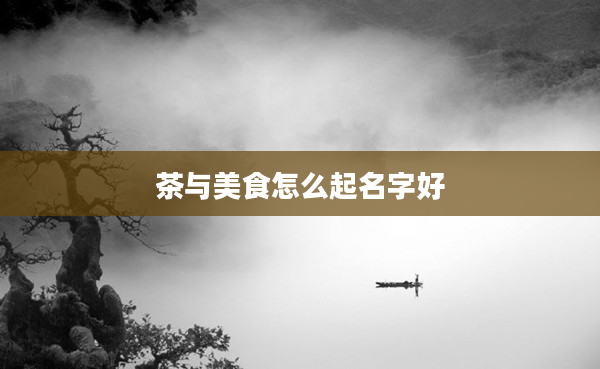 2茶與美食怎么起名字好