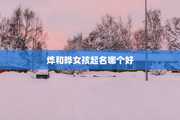 燁和曄女孩起名哪個(gè)好