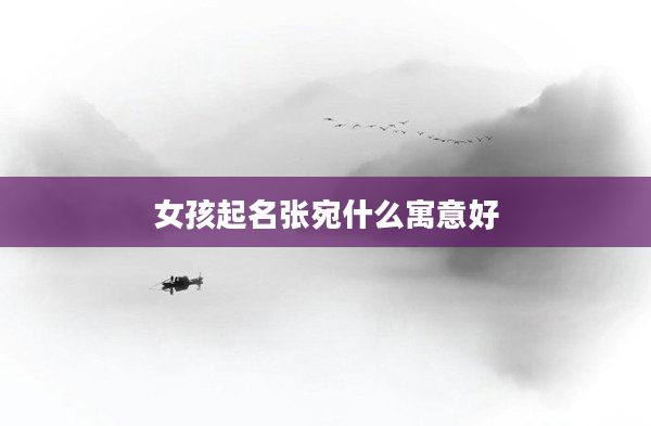 2女孩起名張宛什么寓意好