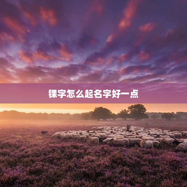 錁字怎么起名字好一點(diǎn)