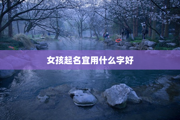 2女孩起名宜用什么字好