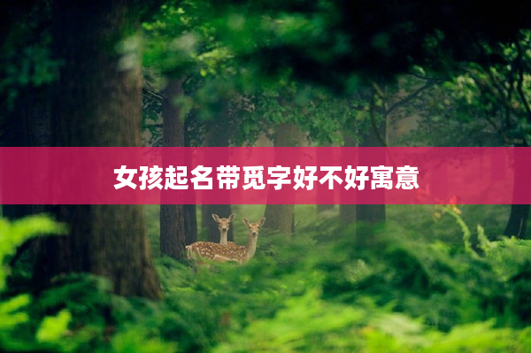 2女孩起名帶覓字好不好寓意