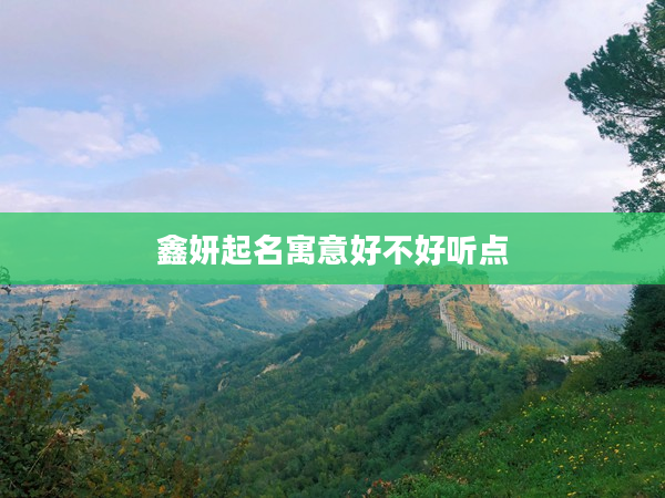 鑫妍起名寓意好不好聽點