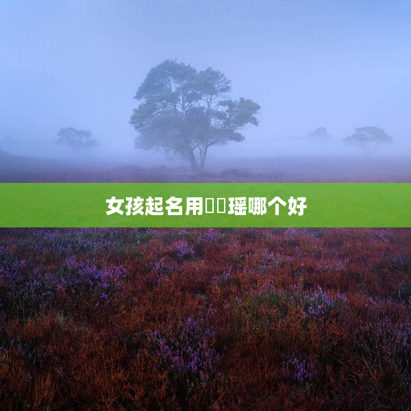 2女孩起名用璟玥瑤哪個好