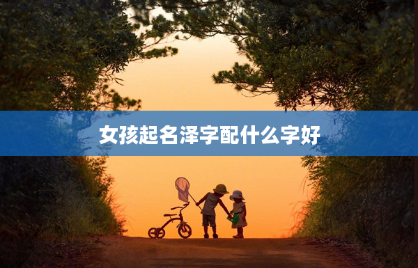 2女孩起名澤字配什么字好
