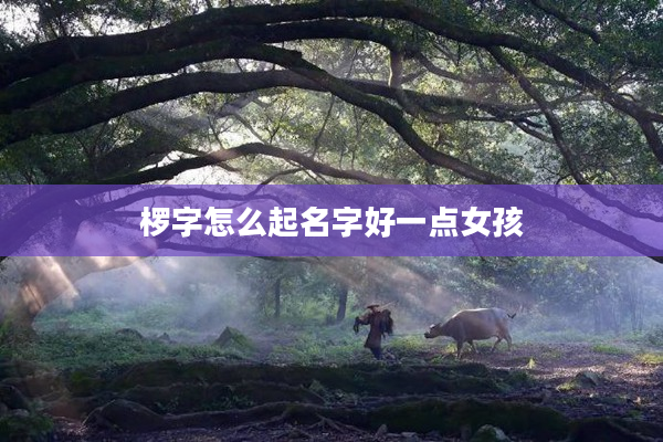 欏字怎么起名字好一點(diǎn)女孩