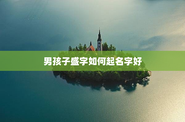 2男孩子盛字如何起名字好