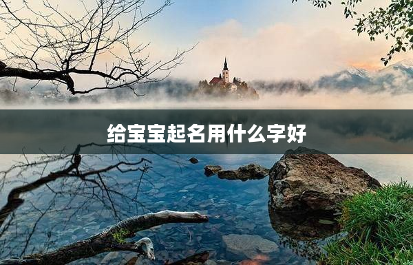2給寶寶起名用什么字好
