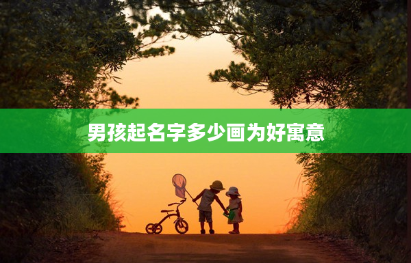 2男孩起名字多少畫為好寓意