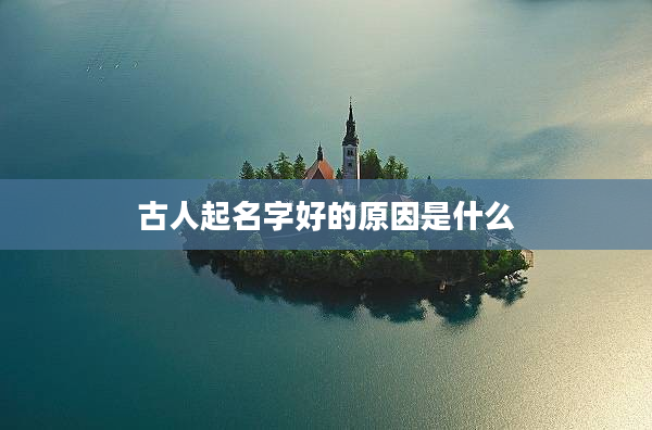 2古人起名字好的原因是什么