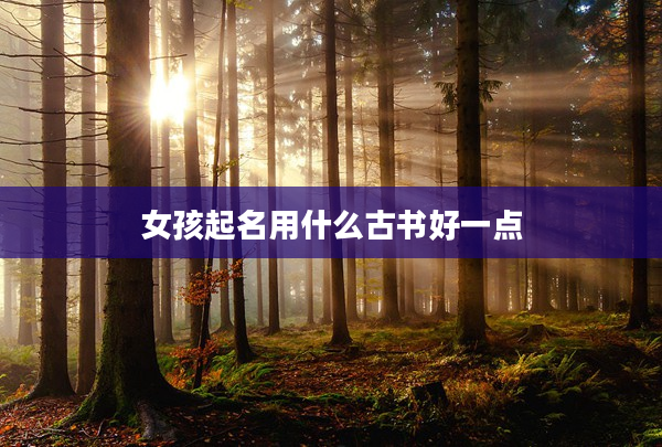 2女孩起名用什么古書好一點