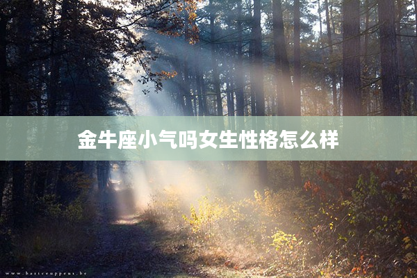 金牛座小氣嗎女生性格怎么樣