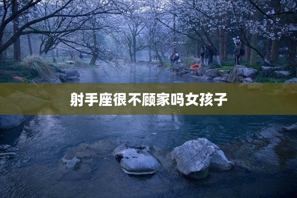 射手座很不顧家嗎女孩子