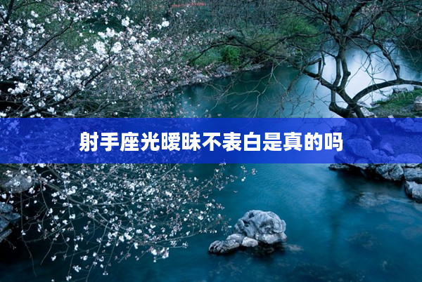 射手座光曖昧不表白是真的嗎