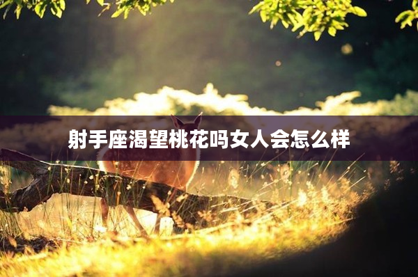 射手座渴望桃花嗎女人會(huì)怎么樣