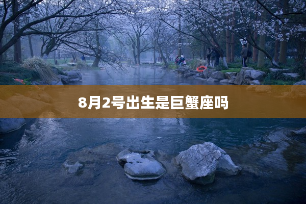 8月2號出生是巨蟹座嗎
