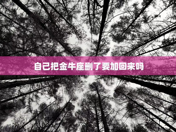 自己把金牛座刪了要加回來嗎