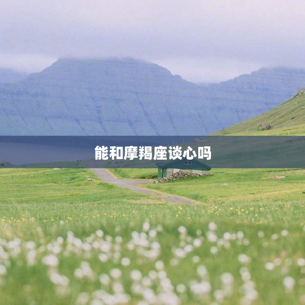 能和摩羯座談心嗎