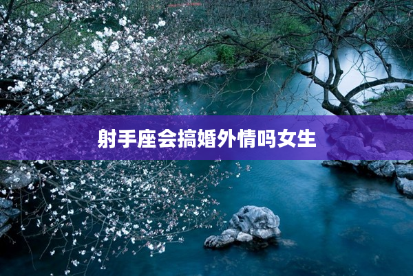 射手座會搞婚外情嗎女生