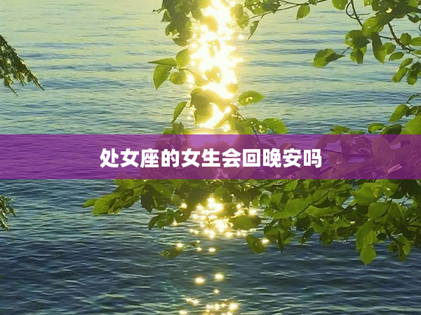 處女座的女生會回晚安嗎