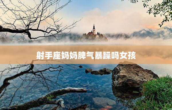 射手座媽媽脾氣暴躁嗎女孩