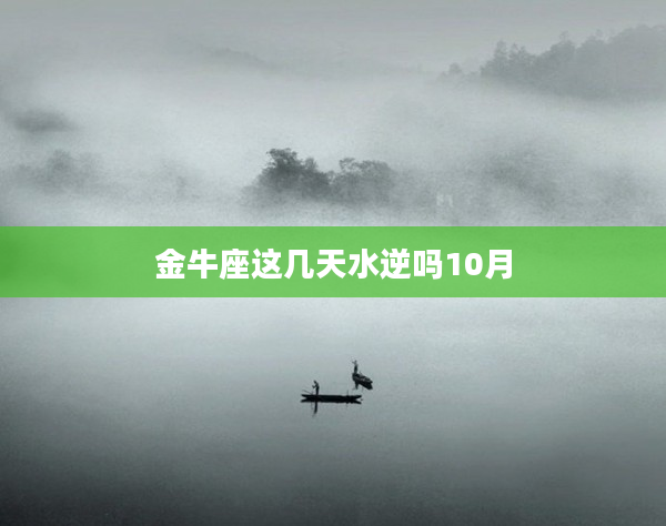 金牛座這幾天水逆嗎10月
