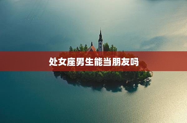 處女座男生能當朋友嗎