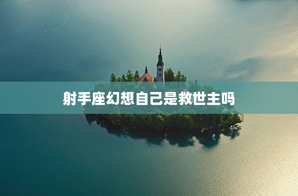 射手座幻想自己是救世主嗎