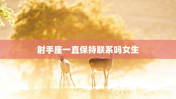 射手座一直保持聯系嗎女生