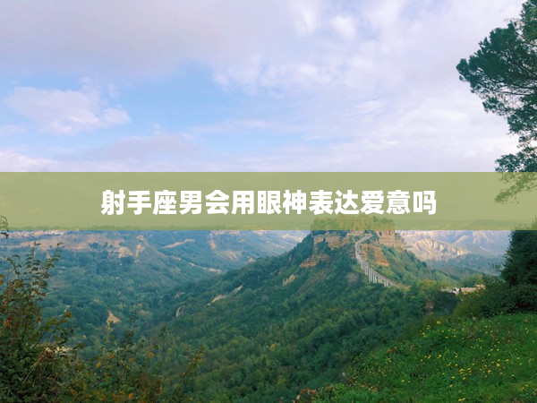射手座男會用眼神表達愛意嗎