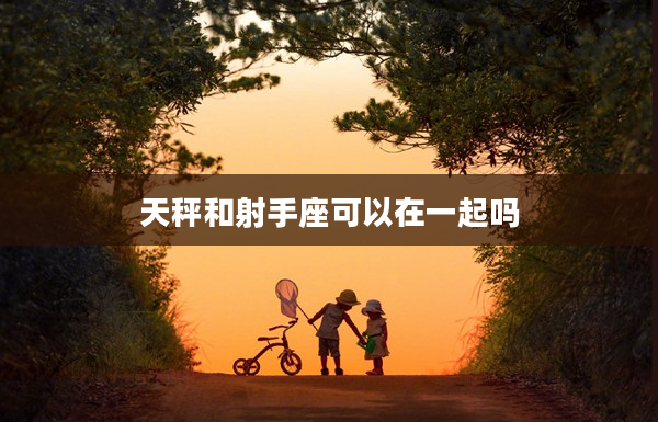 天秤和射手座可以在一起嗎