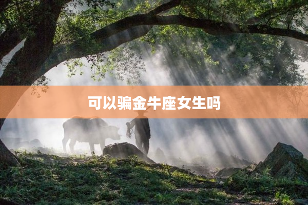 可以騙金牛座女生嗎