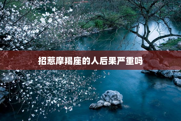 招惹摩羯座的人后果嚴重嗎