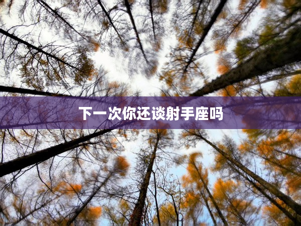 下一次你還談射手座嗎