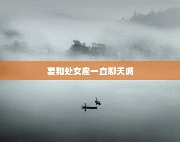 要和處女座一直聊天嗎