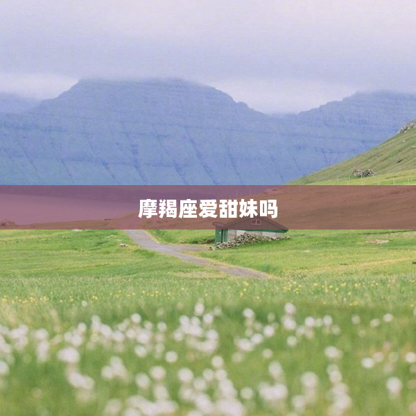 摩羯座愛甜妹嗎