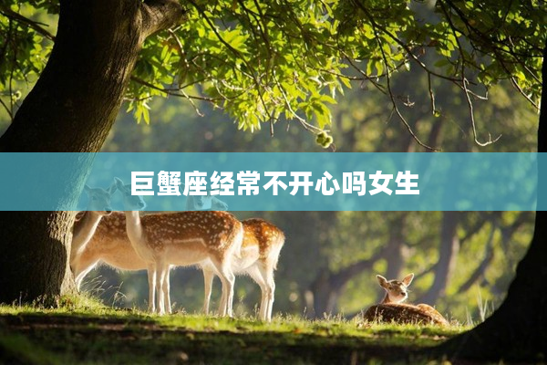 巨蟹座經常不開心嗎女生