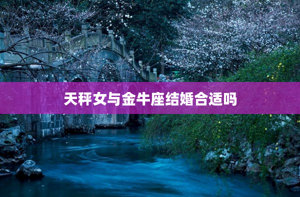 天秤女與金牛座結婚合適嗎