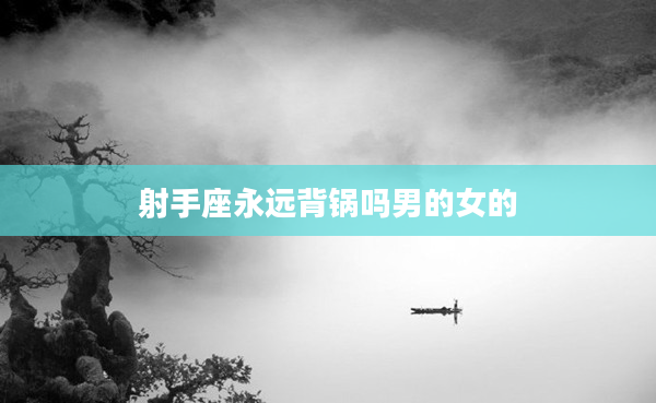 射手座永遠背鍋嗎男的女的