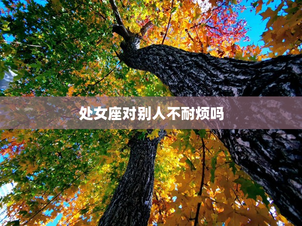 處女座對別人不耐煩嗎