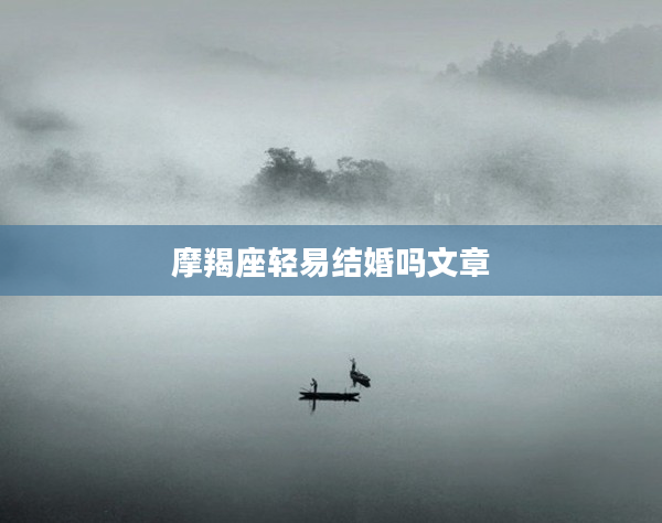 摩羯座輕易結婚嗎文章