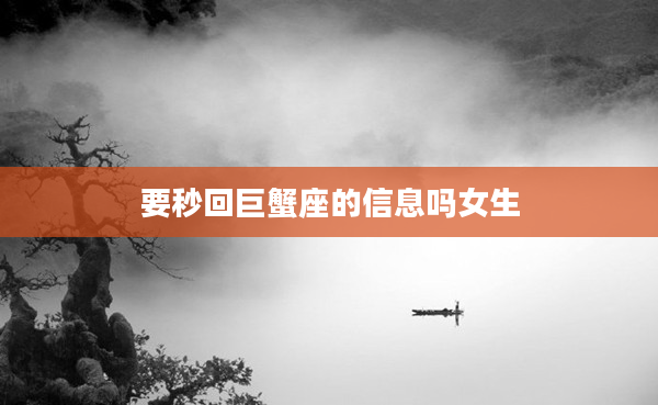 要秒回巨蟹座的信息嗎女生