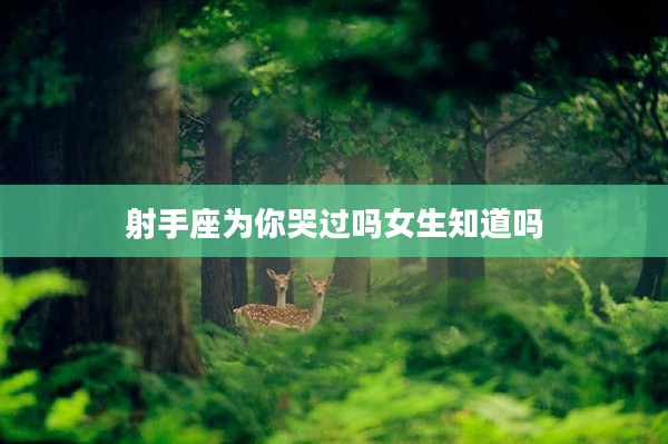 射手座為你哭過嗎女生知道嗎