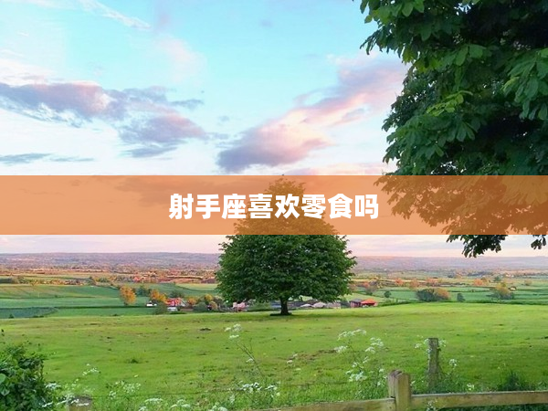 射手座喜歡零食嗎