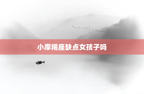 小摩羯座缺點(diǎn)女孩子嗎