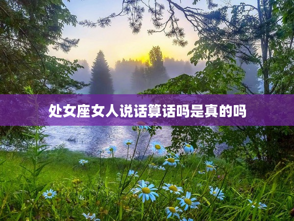 處女座女人說話算話嗎是真的嗎